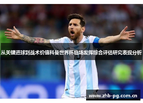 从关键进球到战术价值科曼世界杯临场发挥综合评估研究表现分析 从关键进球到战术价值科曼世界杯临场发挥综合评估研究表现分析