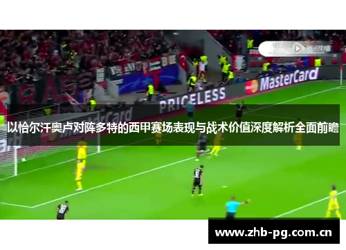 以恰尔汗奥卢对阵多特的西甲赛场表现与战术价值深度解析全面前瞻